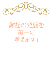 御社の発展を第一に考えます!